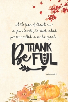 Let the peace of Christ rule  in your hearts, to which indeed you were called in one body and BE THANKFUL notebook: Colossians 3:15  Inspirational ... lined notebook gift journal for Christians