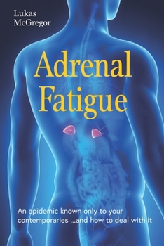 Adrenal Fatigue: An epidemic know only to your contemporaries ...and how to deal with it