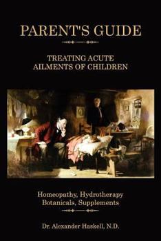 Paperback Parent Guide Treating Acute Ailments of Children: Homeopathy, Hydrotherapy, Botanicals, Supplements Book
