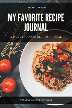 My Favorite Recipe Journal: A Recipe Journal For Your Special Recipes (Blank Recipe Journal/Food Cookbook, Recipe Book/Recipe Organizer, Blank Cookbook/Meal Planner/Blank Recipe Book/Food Journal to W