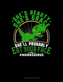 Paperback She's Beauty She's Grace She'll Probably Eat Your Face #Mamasaurus: Unruled Composition Book