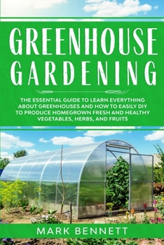 Paperback Greenhouse Gardening: The Essential Guide to Learn Everything About Greenhouses and How to Easily DIY to Produce Homegrown Fresh and Healthy Book