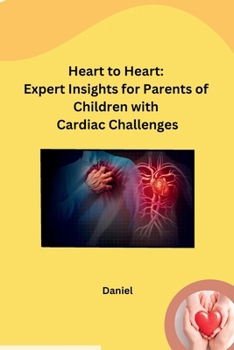 Heart to Heart: Expert Insights for Parents of Children with Cardiac Challenges B0CP9S4T68 Book Cover