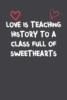 Paperback Love Is Teaching History To A Class Full Of Sweethearts: Lined Notebook Gift For Women Girlfriend Or Mother Affordable Valentine's Day Gift Journal Bl Book