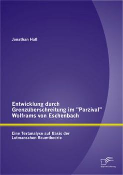 Paperback Entwicklung durch Grenzüberschreitung im Parzival Wolframs von Eschenbach: Eine Textanalyse auf Basis der Lotmanschen Raumtheorie [German] Book