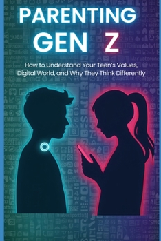 Paperback Parenting Gen Z: How to Understand Your Teen's Values, Digital World, and Why They Think Differently Book