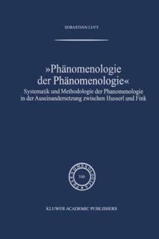 Phanomenologie Der Phanomenologie: Systematik Und Methodologie Der Phanomenologie in Der Auseinandersetzung Zwischen Husserl Und Fink