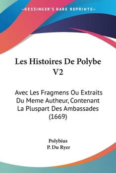 Paperback Les Histoires De Polybe V2: Avec Les Fragmens Ou Extraits Du Meme Autheur, Contenant La Pluspart Des Ambassades (1669) Book