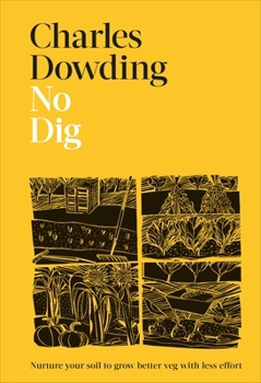 No Dig: Nurture Your Soil to Grow Better Veg with Less Effort
