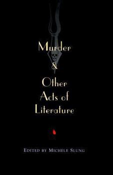 Hardcover Murder & Other Acts of Literature: Twenty-Four Unforgettable and Chilling Stories by Some of the World's Best-Loved, Most Celebrated Writers Book