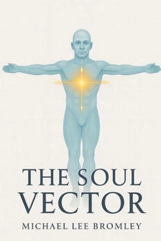 Paperback The Soul Vector: A Mathematical Model of Alignment, Consciousness, and Human Experience Book