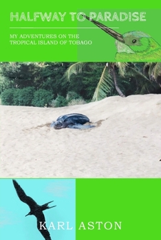 Halfway to Paradise: My Adventures on the Tropical Island of Tobago