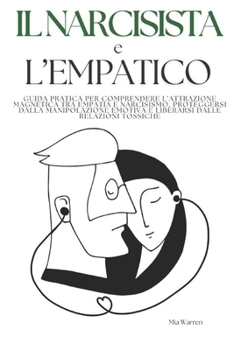 Il Narcisista e L'Empatico: Guida Pratica per Comprendere l’Attrazione Magnetica tra Empatia e Narcisismo, Proteggersi dalla Manipolazione Emotiva e ... dalle Relazioni Tossiche (Italian Edition)
