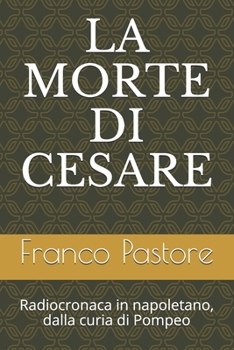 Paperback La Morte Di Cesare: Radiocronaca in napoletano, dalla curia di Pompeo [Italian] Book