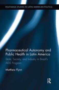 Pharmaceutical Autonomy and Public Health in Latin America: State, Society and Industry in Brazil's AIDS Program (Routledge Studies in Latin American Politics)