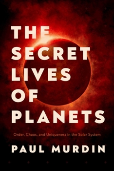 Hardcover The Secret Lives of Planets: Order, Chaos, and Uniqueness in the Solar System Book