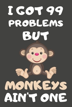 Paperback I Got 99 Problems But Monkeys Ain't One: Monkey Gifts for Monkey Lovers - Blank Lined Notebooks, Journals, Planners and Diaries to Write In Book