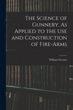 Paperback The Science of Gunnery, As Applied to the Use and Construction of Fire-Arms Book