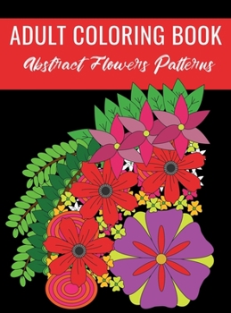 Hardcover Adult Coloring Book: Abstract Flowers Patterns Book
