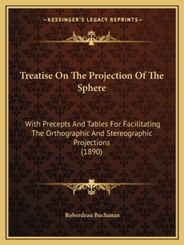 Paperback Treatise On The Projection Of The Sphere: With Precepts And Tables For Facilitating The Orthographic And Stereographic Projections (1890) Book