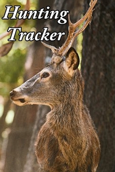 Hunting Tracker: Log Book and Journal for Hunters and Outdoors Activities