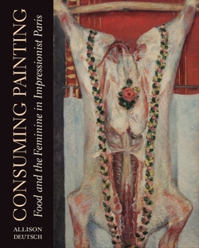 Hardcover Consuming Painting: Food and the Feminine in Impressionist Paris Book