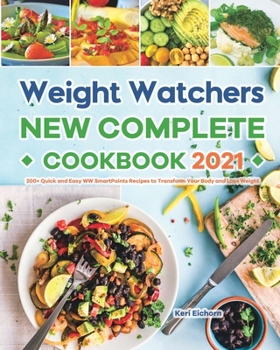Paperback Weight Watchers New Complete Cookbook 2021: 200+ Quick and Easy WW SmartPoints Recipes to Transform Your Body and Lose Weight Book