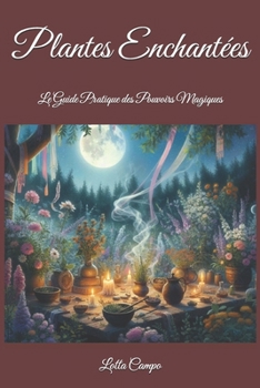 Plantes Enchantées: Le Guide Pratique des Pouvoirs Magiques (French Edition)