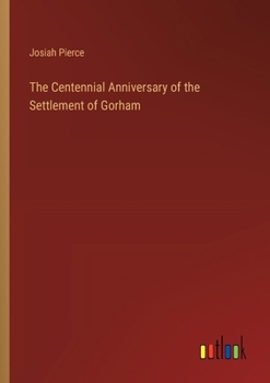 Paperback The Centennial Anniversary of the Settlement of Gorham Book
