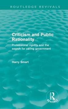 Criticism and Public Rationality (Routledge Revivals): Proffesional Rigidity and the Search for Caring Government