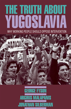 Paperback The Truth about Yugoslavia: Why Working People Should Oppose Intervention Book