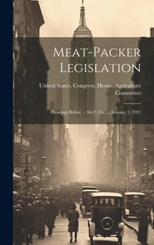 Hardcover Meat-Packer Legislation: Hearings Before ... 66-2, On ..., January 3, 1921 Book