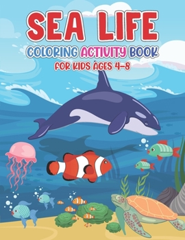 Paperback Sea Life Coloring Activity Book For Kids Ages 4-8: Dolphin Shark Whale & Others Ocean Animals Coloring Book For Children - Perfect Gift For Preschoole Book