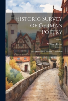 Paperback Historic Survey of German Poetry: Interspersed With Various Translations; Volume I Book