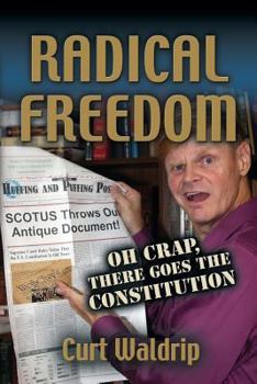 Paperback Radical Freedom: or Oh Crap, There Goes the Constitution! Book