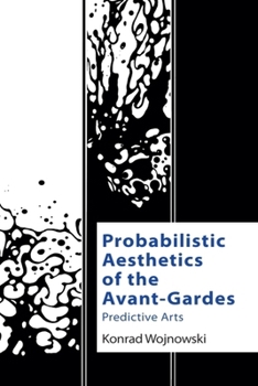 Paperback Probabilistic Aesthetics of the Avant-Gardes: Predictive Arts Book