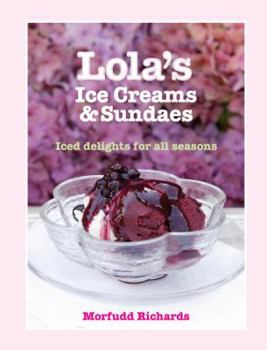 Hardcover Lola's Ice Creams & Sundaes: Iced Delights for All Seasons Book