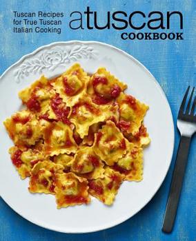 Paperback A Tuscan Cookbook: Tuscan Recipes for True Tuscan Italian Cooking (2nd Edition) Book