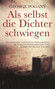 Paperback Als selbst die Dichter schwiegen: Ein jüdischer Holocaust-Überlebender im nationalsozialistischen und kommunistischen Ungarn [German] Book