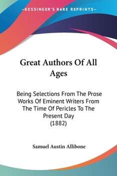 Paperback Great Authors Of All Ages: Being Selections From The Prose Works Of Eminent Writers From The Time Of Pericles To The Present Day (1882) Book