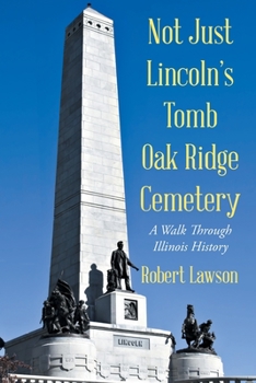 Paperback Not Just Lincoln's Tomb Oak Ridge Cemetery: A Walk Through Illinois History Book