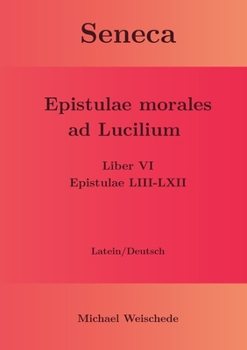 Seneca - Epistulae morales ad Lucilium - Liber VI Epistulae LIII-LXII: Latein/Deutsch