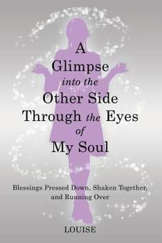 Paperback A Glimpse into the Other Side Through the Eyes of My Soul: Blessings Pressed Down, Shaken Together, and Running Over Book