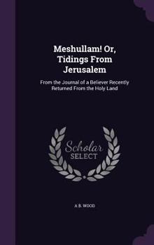 Hardcover Meshullam! Or, Tidings From Jerusalem: From the Journal of a Believer Recently Returned From the Holy Land Book