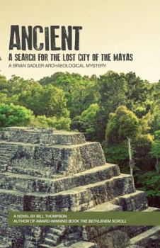 Ancient: A Search for the Lost City of the Mayas - Book #2 of the Brian Sadler Archaeological Mysteries