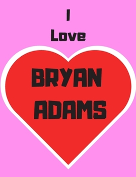 I love Bryan Adams: Notebook/notebook/diary/journal perfect gift for all Bryan Adams fans. | 80 black lined pages | A4 | 8.5x11 inches.