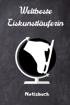 Weltbeste Eiskunstl�uferin Notizbuch: A5 Notizbuch BLANKO f�r Eiskunstl�ufer Eiskunstlauf Training Geschenkidee Eiskunstlauf Schlittschuhlaufen Schlittschuhe Wintersport