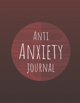 Anti Anxiety Journal: Mental Health Journal, Prompt Journal, Self Help, Depression Journal, Gratitude Journal, Daily Mood Tracker, Practice Positive ... Relieving Coloring Pages