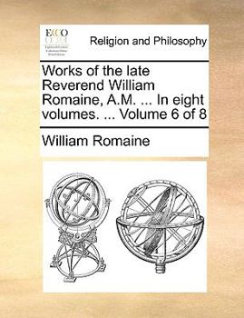 Paperback Works of the Late Reverend William Romaine, A.M. ... in Eight Volumes. ... Volume 6 of 8 Book