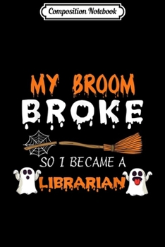 Composition Notebook: My Broom broke So I became a Librarian Halloween  Journal/Notebook Blank Lined Ruled 6x9 100 Pages